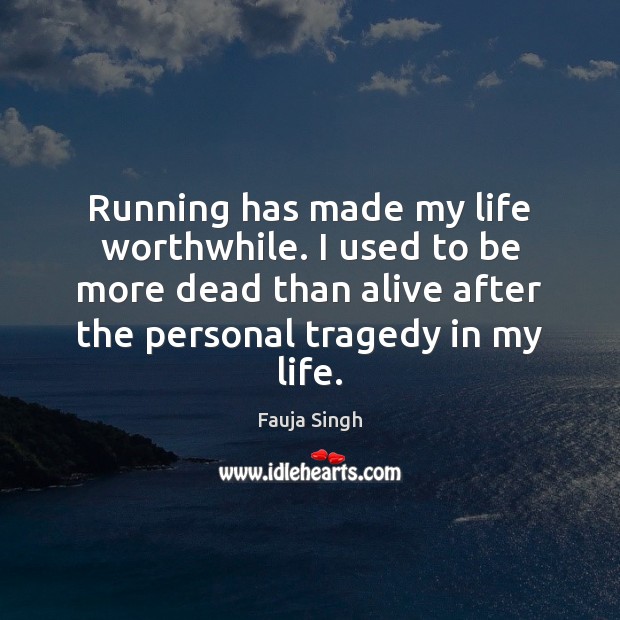 Running has made my life worthwhile. I used to be more dead Fauja Singh Picture Quote