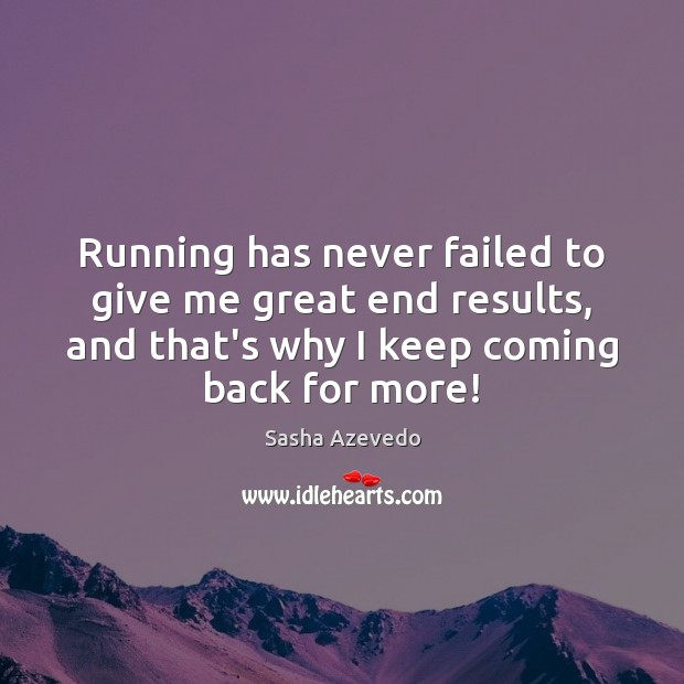 Running has never failed to give me great end results, and that’s Sasha Azevedo Picture Quote