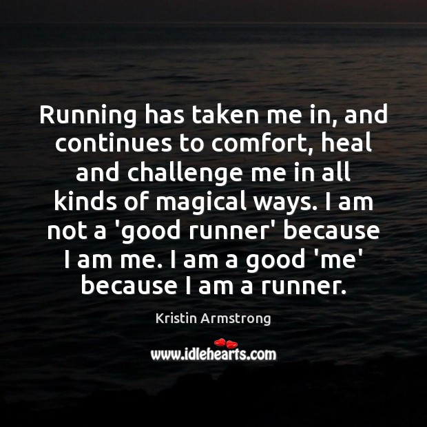 Running has taken me in, and continues to comfort, heal and challenge Kristin Armstrong Picture Quote