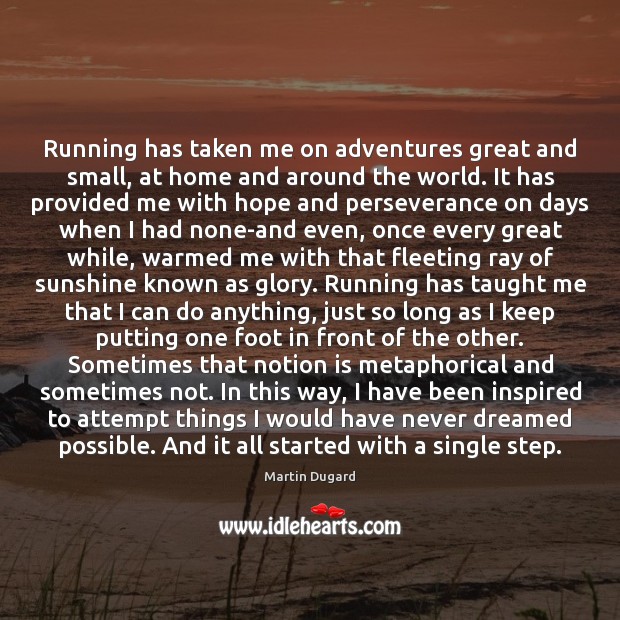 Running has taken me on adventures great and small, at home and Martin Dugard Picture Quote