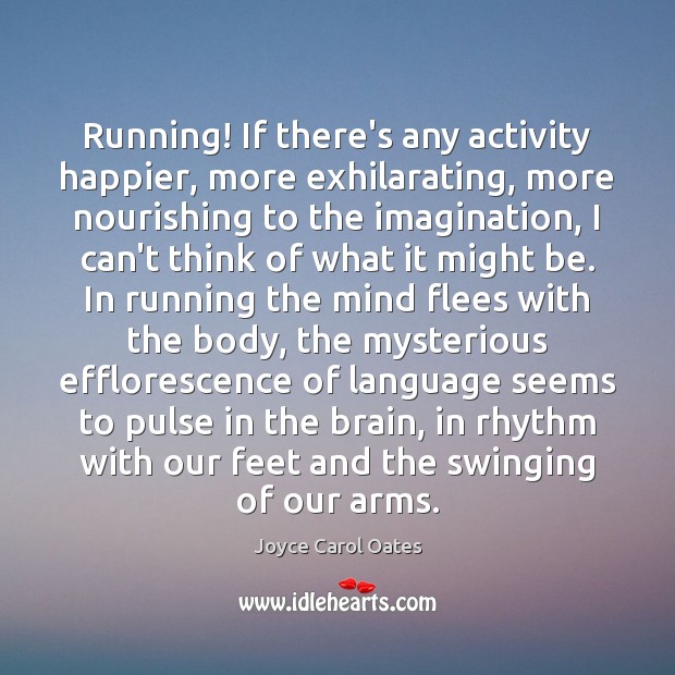 Running! If there’s any activity happier, more exhilarating, more nourishing to the Joyce Carol Oates Picture Quote