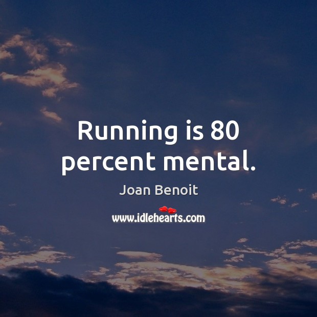 Running is 80 percent mental. Joan Benoit Picture Quote