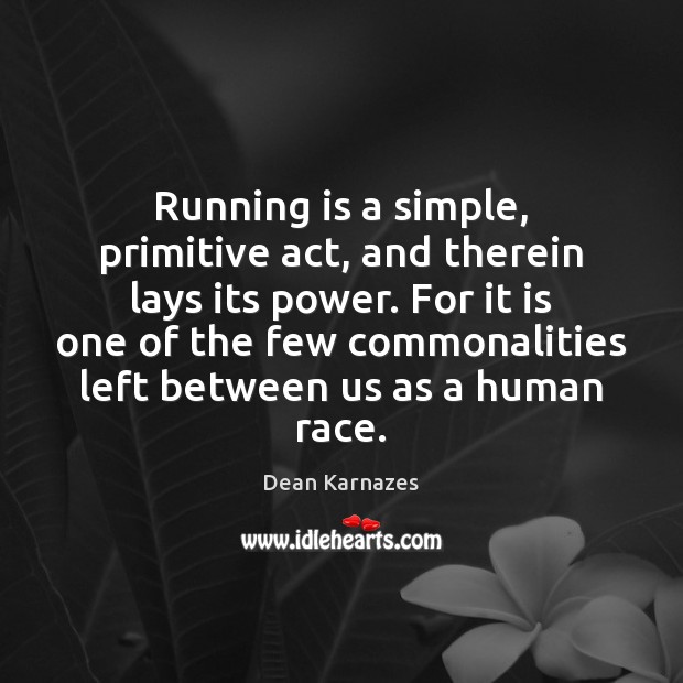 Running is a simple, primitive act, and therein lays its power. For Dean Karnazes Picture Quote