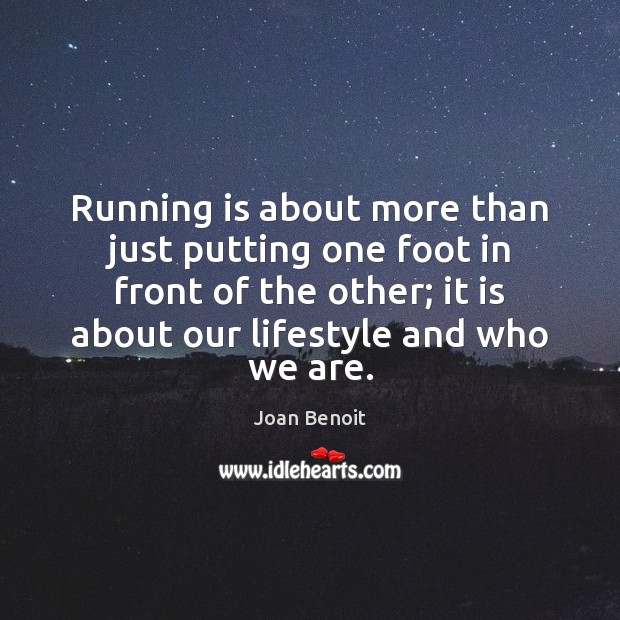 Running is about more than just putting one foot in front of Joan Benoit Picture Quote