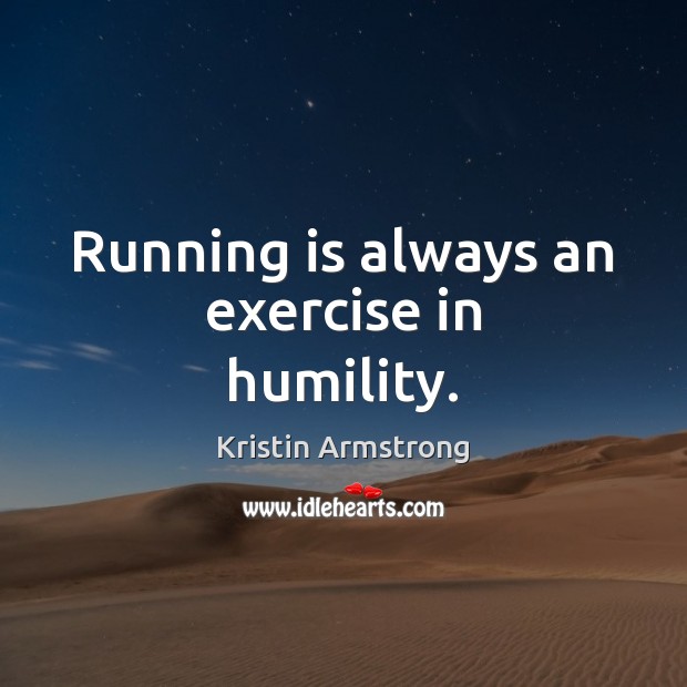 Running is always an exercise in humility. Humility Quotes Image