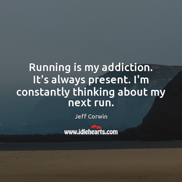 Running is my addiction. It’s always present. I’m constantly thinking about my next run. Sports Quotes Image
