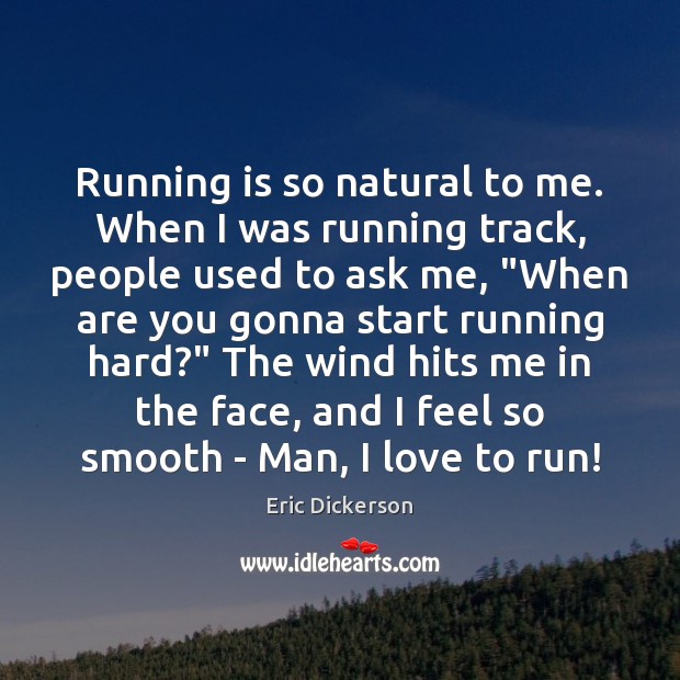 Running is so natural to me. When I was running track, people Eric Dickerson Picture Quote
