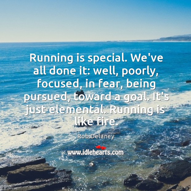 Running is special. We’ve all done it: well, poorly, focused, in fear, Image