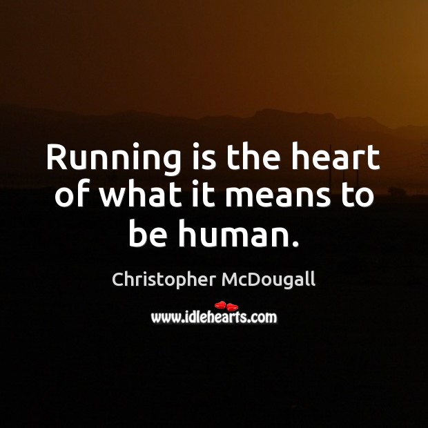 Running is the heart of what it means to be human. Christopher McDougall Picture Quote
