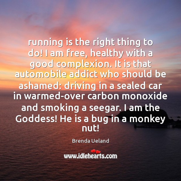Running is the right thing to do! I am free, healthy with Brenda Ueland Picture Quote