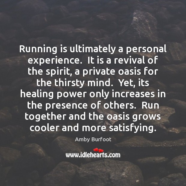 Running is ultimately a personal experience.  It is a revival of the Amby Burfoot Picture Quote