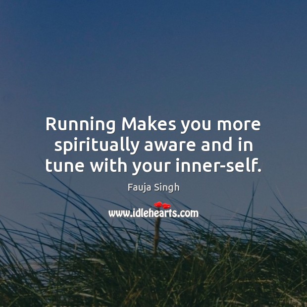 Running Makes you more spiritually aware and in tune with your inner-self. Fauja Singh Picture Quote