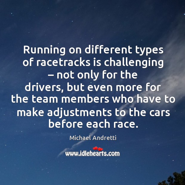 Running on different types of racetracks is challenging – not only for the drivers Michael Andretti Picture Quote