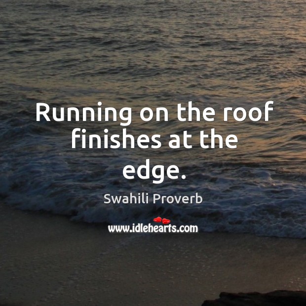 Running on the roof finishes at the edge. Swahili Proverbs Image