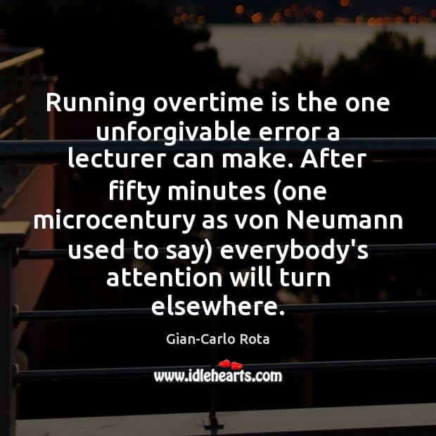 Running overtime is the one unforgivable error a lecturer can make. After Gian-Carlo Rota Picture Quote