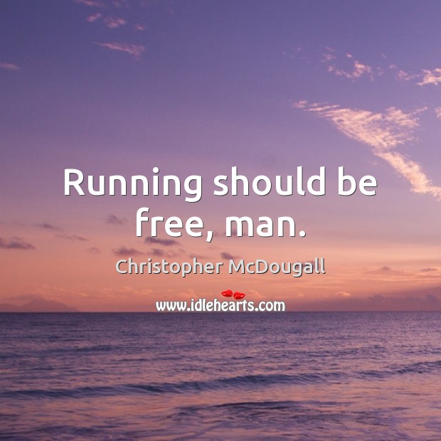 Running should be free, man. Christopher McDougall Picture Quote
