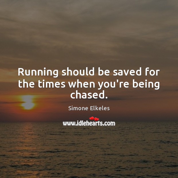 Running should be saved for the times when you’re being chased. Simone Elkeles Picture Quote