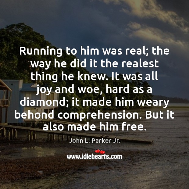 Running to him was real; the way he did it the realest John L. Parker Jr. Picture Quote