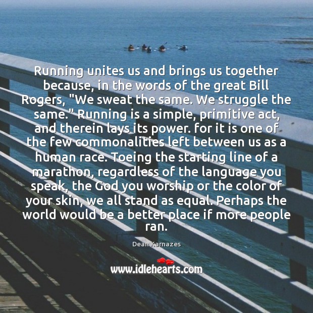 Running unites us and brings us together because, in the words of Dean Karnazes Picture Quote
