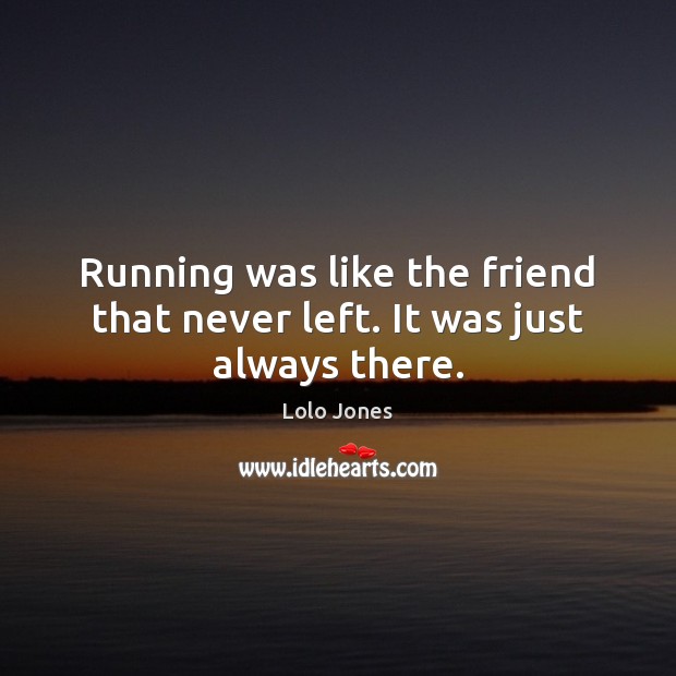 Running was like the friend that never left. It was just always there. Image