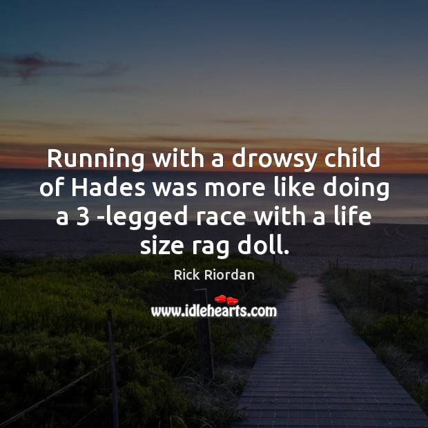 Running with a drowsy child of Hades was more like doing a 3 Rick Riordan Picture Quote
