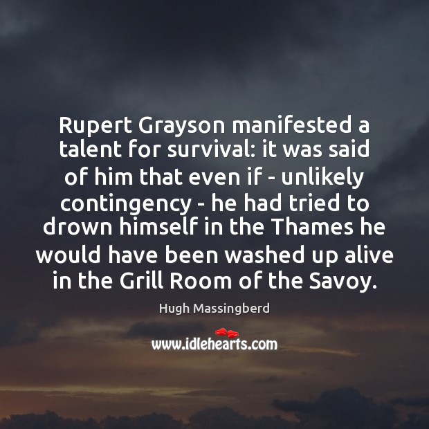 Rupert Grayson manifested a talent for survival: it was said of him Hugh Massingberd Picture Quote