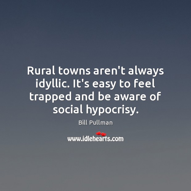 Rural towns aren’t always idyllic. It’s easy to feel trapped and be Bill Pullman Picture Quote