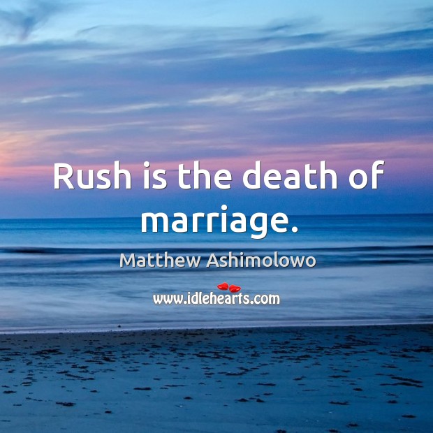 Rush is the death of marriage. Matthew Ashimolowo Picture Quote