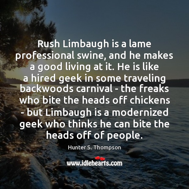 Rush Limbaugh is a lame professional swine, and he makes a good Hunter S. Thompson Picture Quote