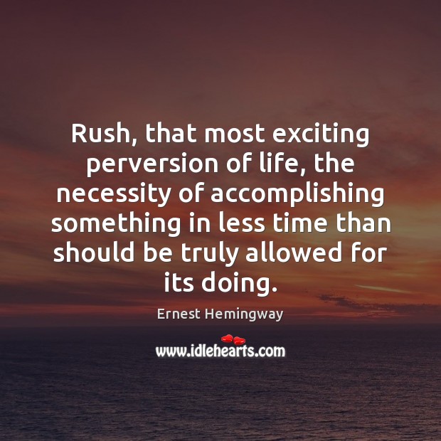 Rush, that most exciting perversion of life, the necessity of accomplishing something Image