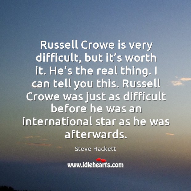 Russell crowe is very difficult, but it’s worth it. He’s the real thing. I can tell you this. Steve Hackett Picture Quote