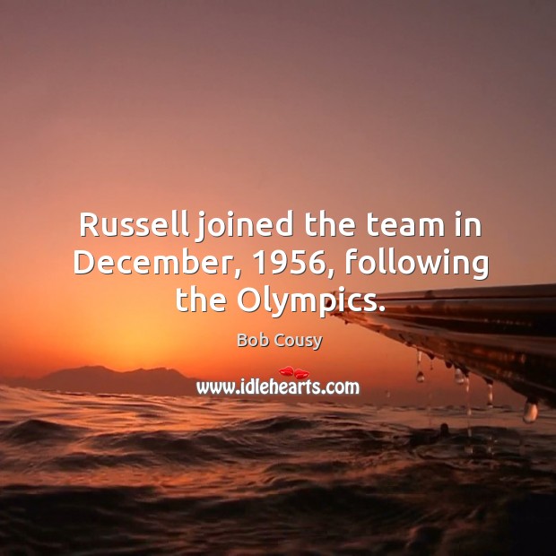 Russell joined the team in december, 1956, following the olympics. Bob Cousy Picture Quote
