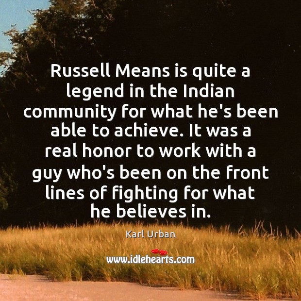 Russell Means is quite a legend in the Indian community for what Karl Urban Picture Quote