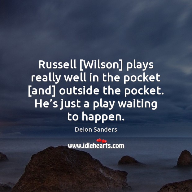 Russell [Wilson] plays really well in the pocket [and] outside the pocket. Deion Sanders Picture Quote