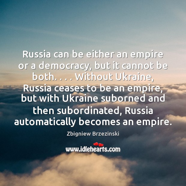 Russia can be either an empire or a democracy, but it cannot Zbigniew Brzezinski Picture Quote