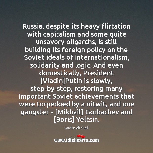 Russia, despite its heavy flirtation with capitalism and some quite unsavory oligarchs, Andre Vltchek Picture Quote