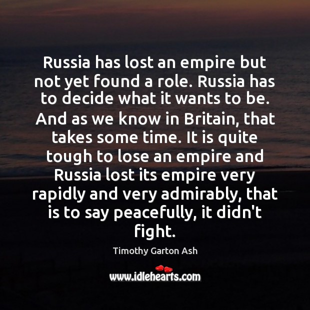 Russia has lost an empire but not yet found a role. Russia Timothy Garton Ash Picture Quote