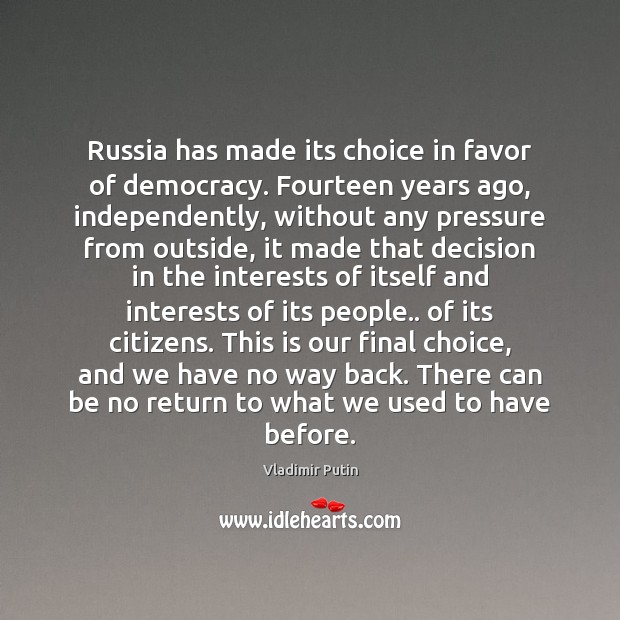 Russia has made its choice in favor of democracy. Fourteen years ago, Vladimir Putin Picture Quote