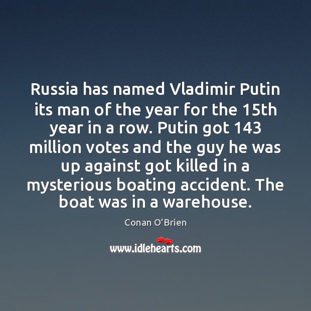 Russia has named Vladimir Putin its man of the year for the 15 Conan O’Brien Picture Quote