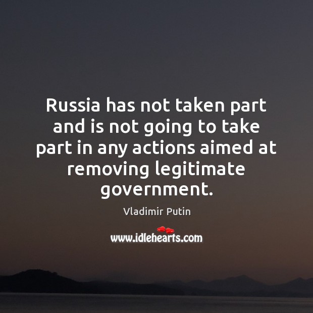 Russia has not taken part and is not going to take part Vladimir Putin Picture Quote