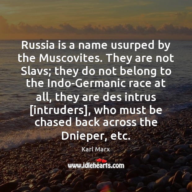 Russia is a name usurped by the Muscovites. They are not Slavs; Karl Marx Picture Quote
