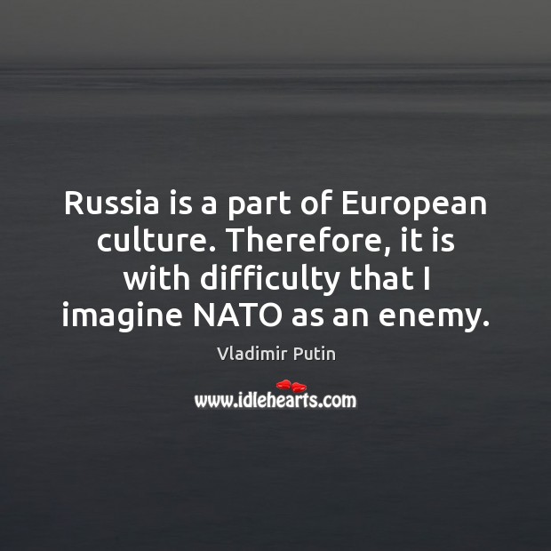 Russia is a part of European culture. Therefore, it is with difficulty Enemy Quotes Image
