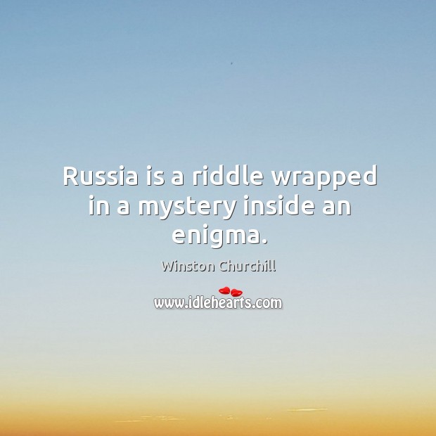 Russia is a riddle wrapped in a mystery inside an enigma. Image
