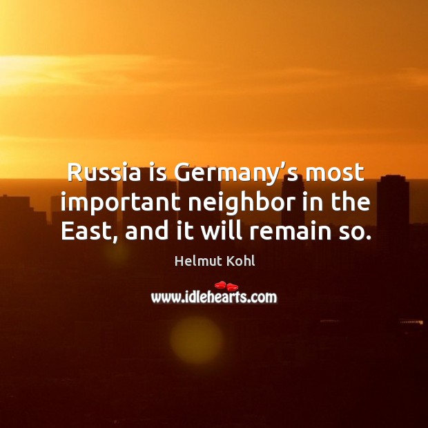 Russia is germany’s most important neighbor in the east, and it will remain so. Image