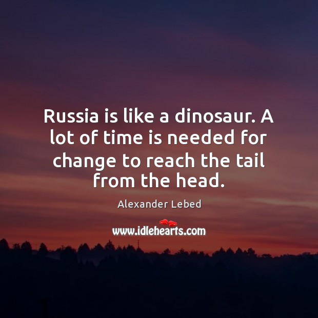 Russia is like a dinosaur. A lot of time is needed for Alexander Lebed Picture Quote