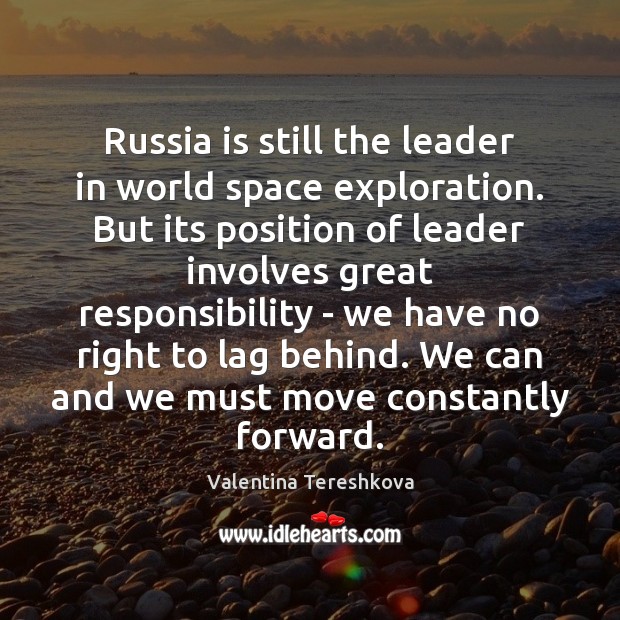 Russia is still the leader in world space exploration. But its position Valentina Tereshkova Picture Quote
