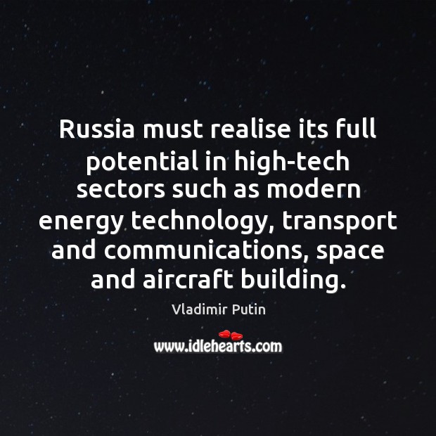 Russia must realise its full potential in high-tech sectors such as modern Vladimir Putin Picture Quote