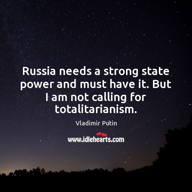 Russia needs a strong state power and must have it. But I Vladimir Putin Picture Quote