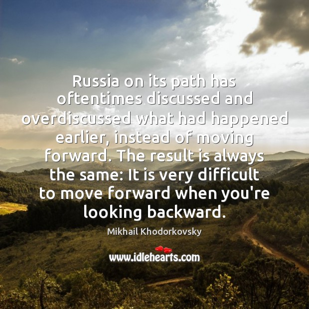 Russia on its path has oftentimes discussed and overdiscussed what had happened Mikhail Khodorkovsky Picture Quote