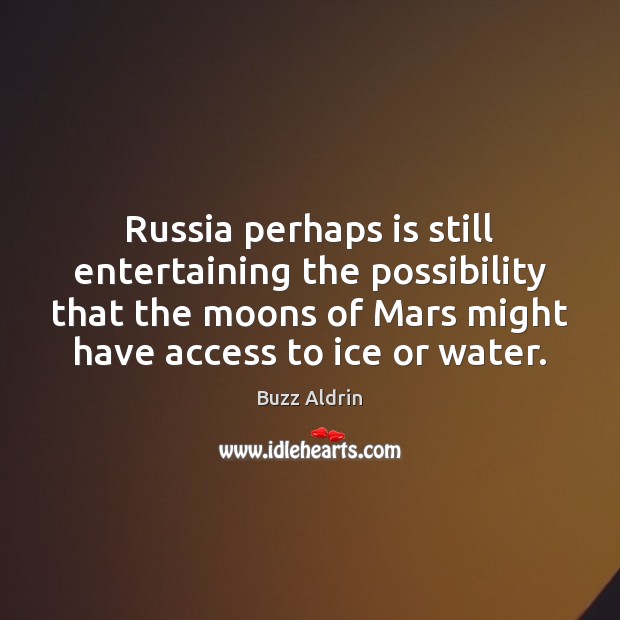 Russia perhaps is still entertaining the possibility that the moons of Mars Buzz Aldrin Picture Quote